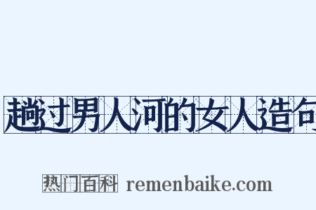 趟过男人河的女人造句是什么意思的图片
